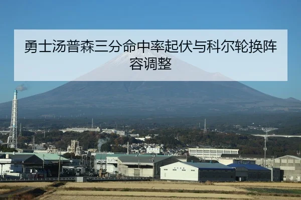 勇士汤普森三分命中率起伏与科尔轮换阵容调整